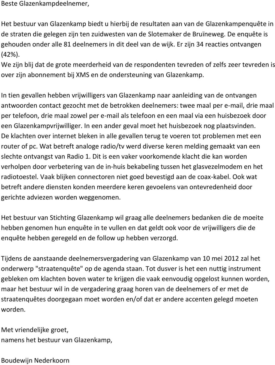 We zijn blij dat de grote meerderheid van de respondenten tevreden of zelfs zeer tevreden is over zijn abonnement bij XMS en de ondersteuning van Glazenkamp.