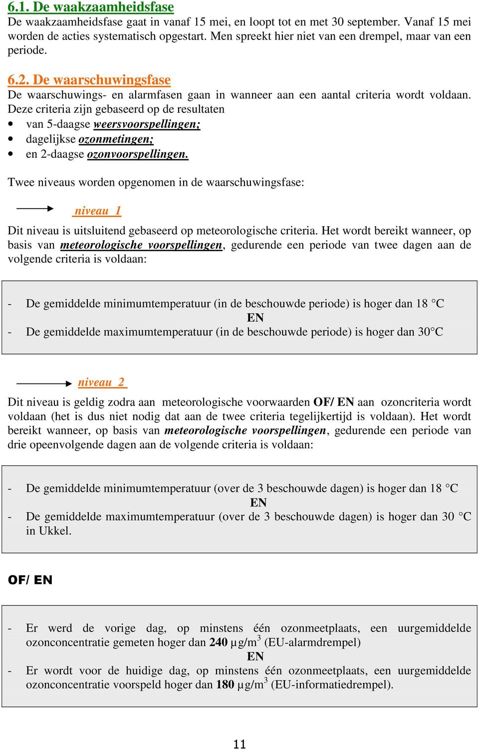 Deze criteria zijn gebaseerd op de resultaten van 5-daagse weersvoorspellingen; dagelijkse ozonmetingen; en 2-daagse ozonvoorspellingen.