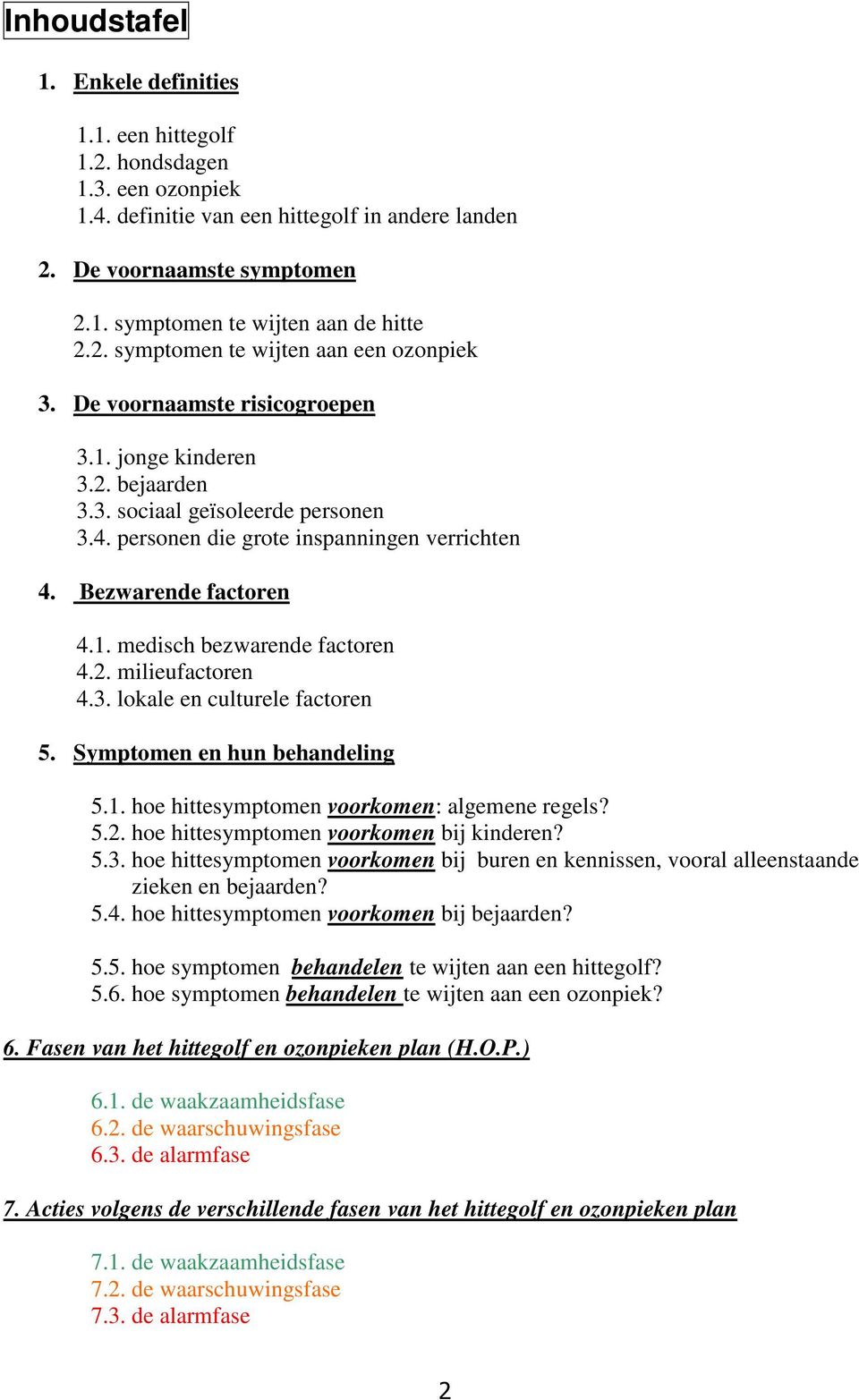 Bezwarende factoren 4.1. medisch bezwarende factoren 4.2. milieufactoren 4.3. lokale en culturele factoren 5. Symptomen en hun behandeling 5.1. hoe hittesymptomen voorkomen: algemene regels? 5.2. hoe hittesymptomen voorkomen bij kinderen?