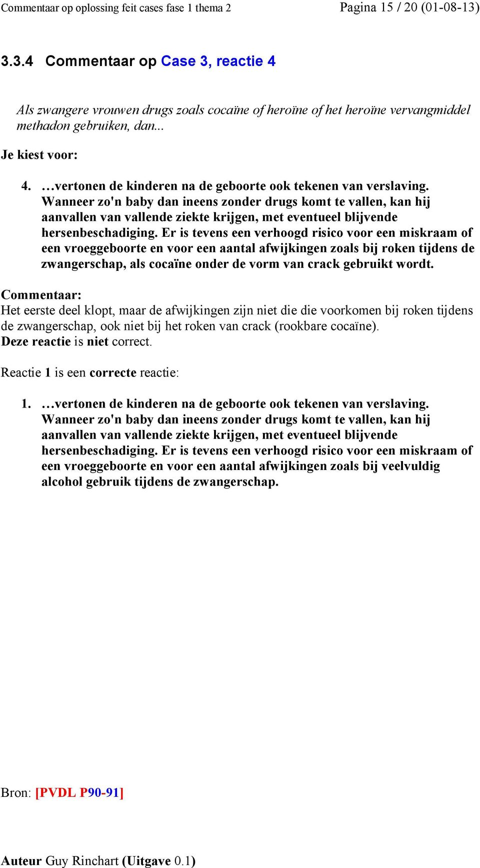 Wanneer zo'n baby dan ineens zonder drugs komt te vallen, kan hij aanvallen van vallende ziekte krijgen, met eventueel blijvende hersenbeschadiging.