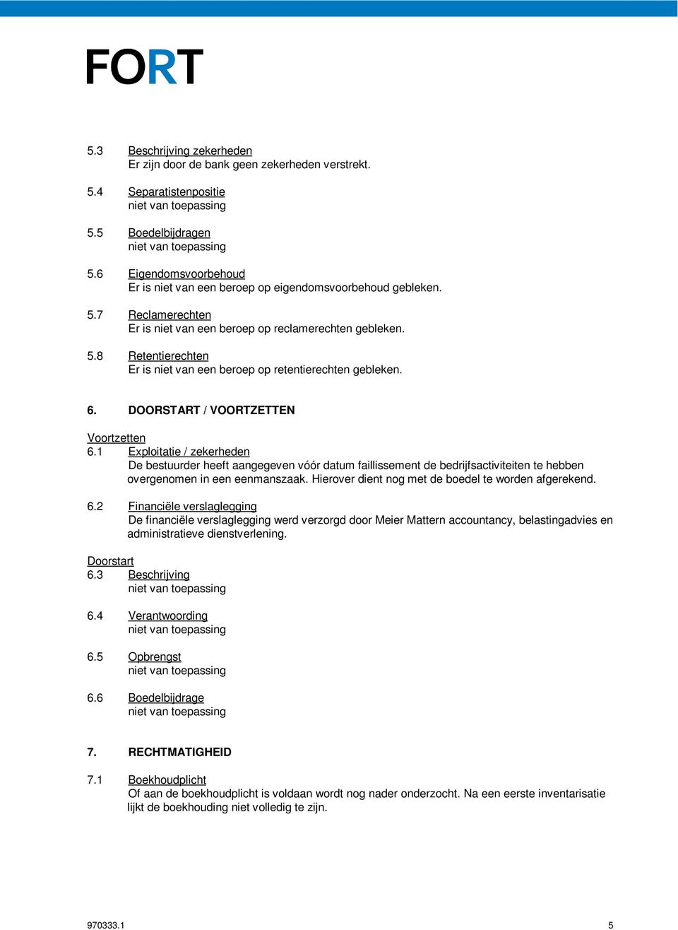 6. DOORSTART / VOORTZETTEN Voortzetten 6.1 Exploitatie / zekerheden De bestuurder heeft aangegeven vóór datum faillissement de bedrijfsactiviteiten te hebben overgenomen in een eenmanszaak.