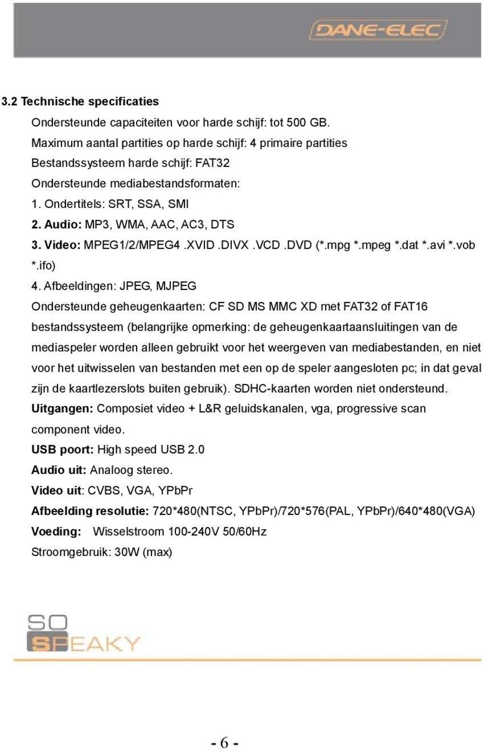 Audio: MP3, WMA, AAC, AC3, DTS 3. Video: MPEG1/2/MPEG4.XVID.DIVX.VCD.DVD (*.mpg *.mpeg *.dat *.avi *.vob *.ifo) 4.