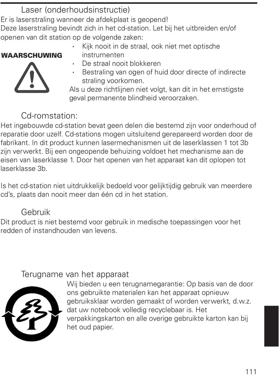 huid door directe of indirecte straling voorkomen. Als u deze richtlijnen niet volgt, kan dit in het ernstigste geval permanente blindheid veroorzaken.