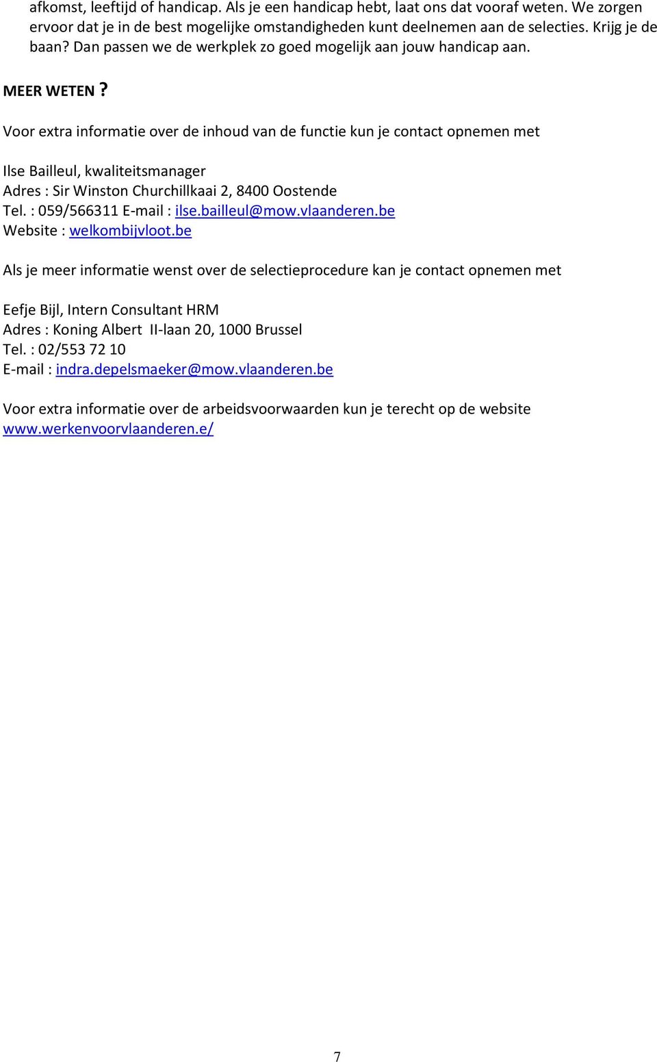 Voor extra informatie over de inhoud van de functie kun je contact opnemen met Ilse Bailleul, kwaliteitsmanager Adres : Sir Winston Churchillkaai 2, 8400 Oostende Tel. : 059/566311 E-mail : ilse.