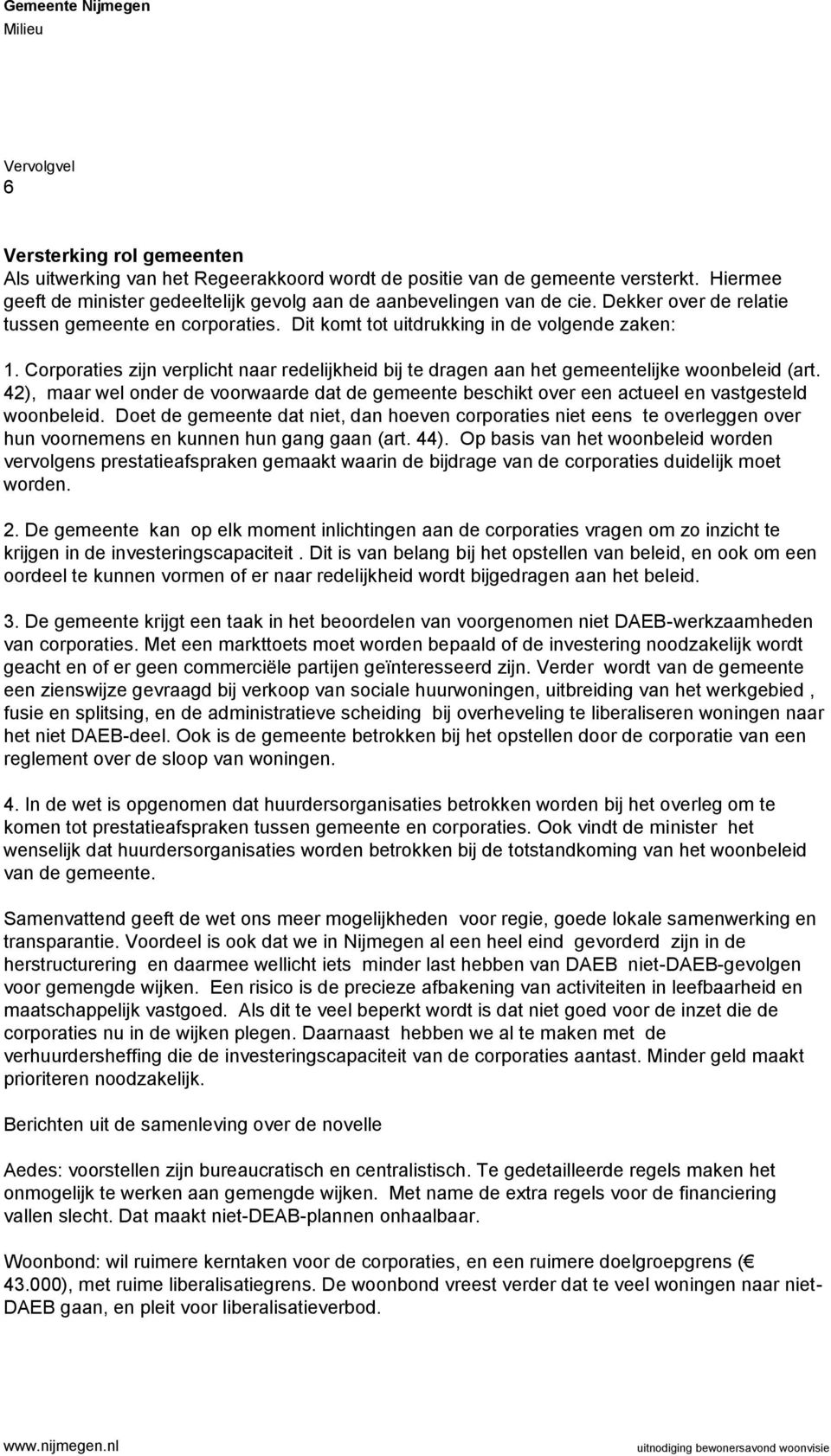 Corporaties zijn verplicht naar redelijkheid bij te dragen aan het gemeentelijke woonbeleid (art. 42), maar wel onder de voorwaarde dat de gemeente beschikt over een actueel en vastgesteld woonbeleid.