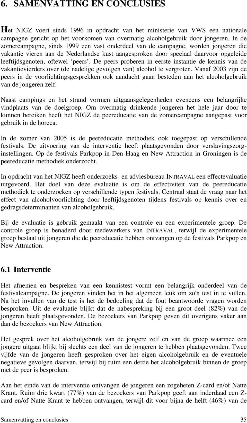 De peers proberen n eerste nstante de kenns van de vakanteverders over (de nadelge gevolgen van) alcohol te vergroten.