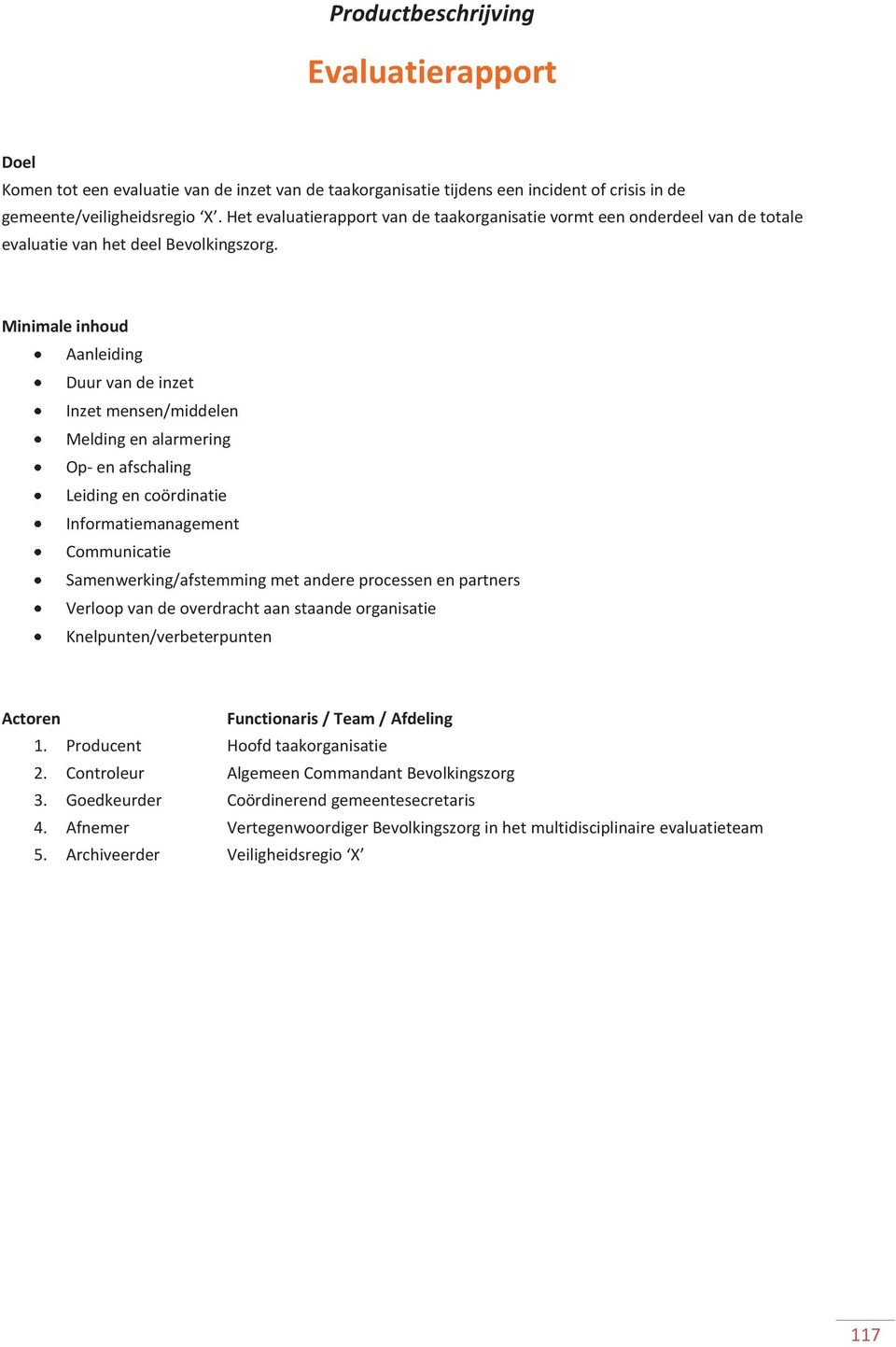 Aanleiding Duur van de inzet Inzet mensen/middelen Melding en alarmering Op- en afschaling Leiding en coördinatie Informatiemanagement Communicatie Samenwerking/afstemming met andere processen en