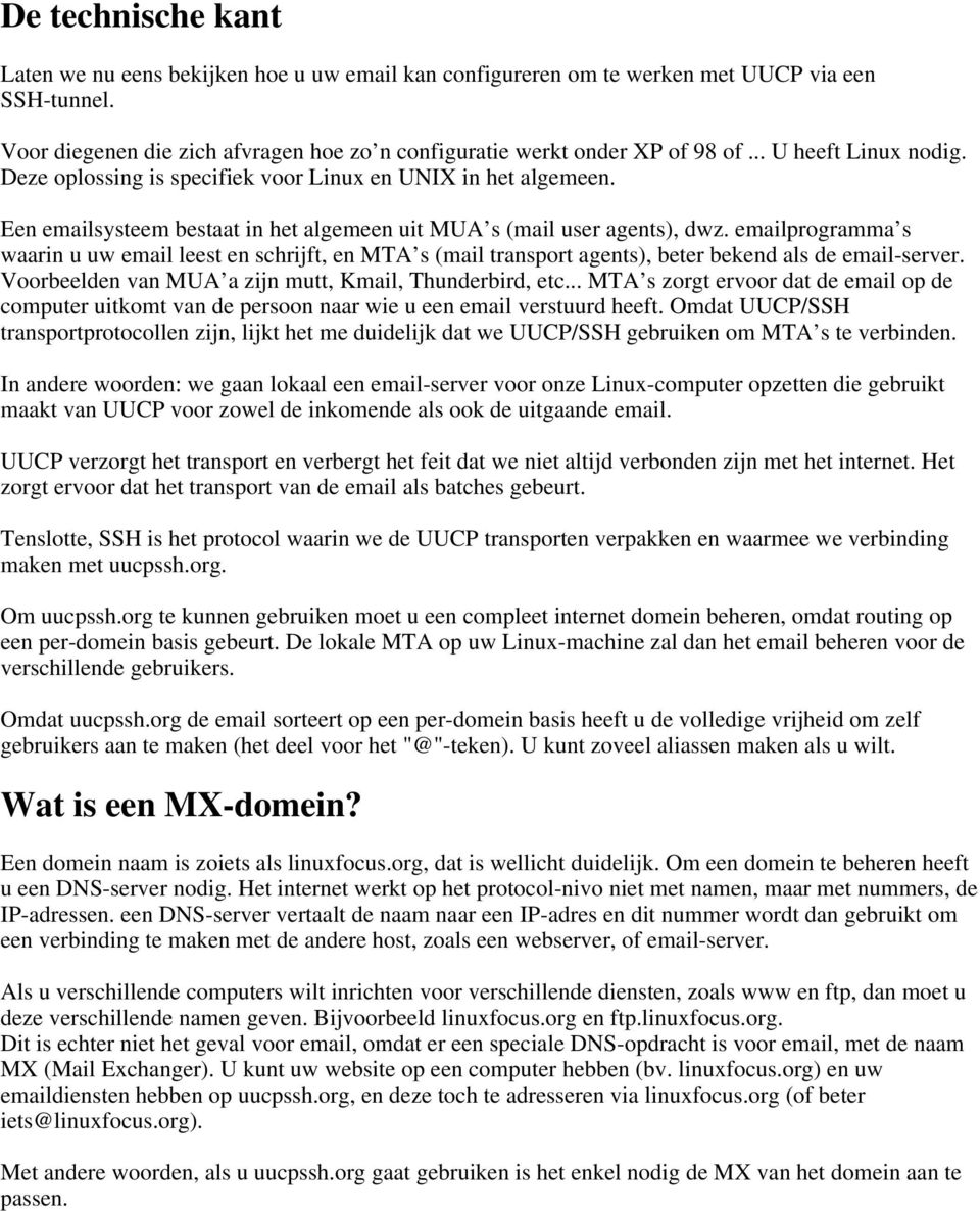 emailprogramma s waarin u uw email leest en schrijft, en MTA s (mail transport agents), beter bekend als de email-server. Voorbeelden van MUA a zijn mutt, Kmail, Thunderbird, etc.