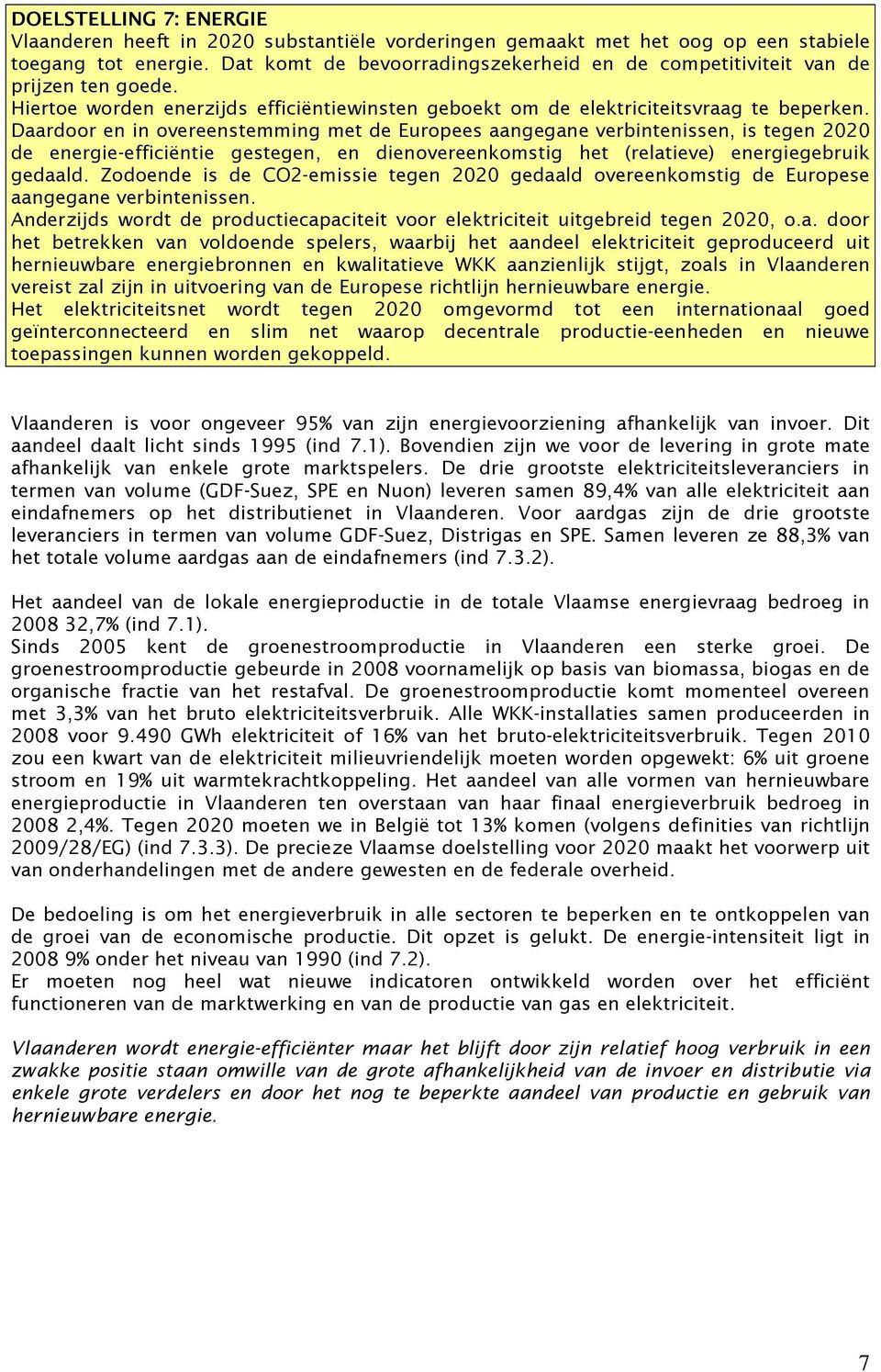 Daardoor en in overeenstemming met de Europees aangegane verbintenissen, is tegen 2020 de energie-efficiëntie gestegen, en dienovereenkomstig het (relatieve) energiegebruik gedaald.