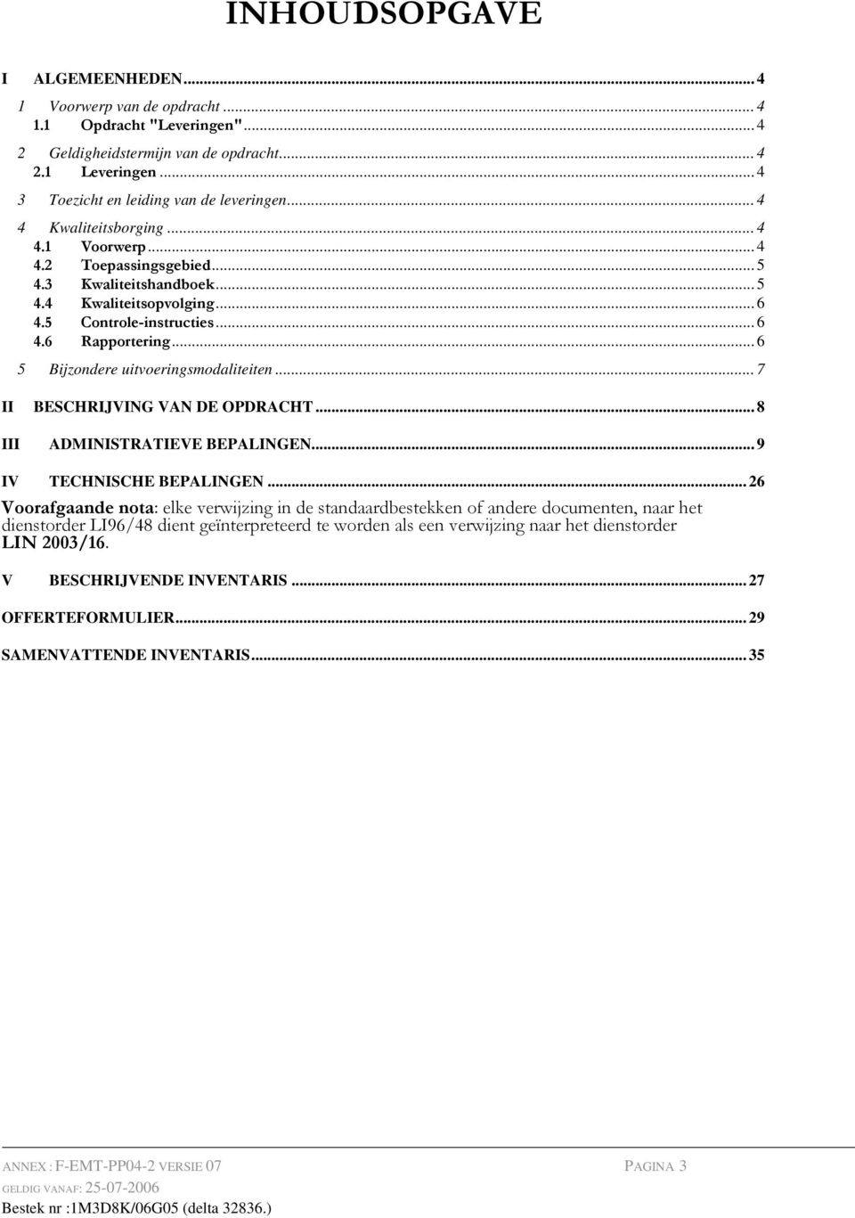 .. 6 5 Bijzondere uitvoeringsmodaliteiten... 7 II BESCHRIJVING VN DE OPDRCHT... 8 III DMINISTRTIEVE BEPLINGEN.