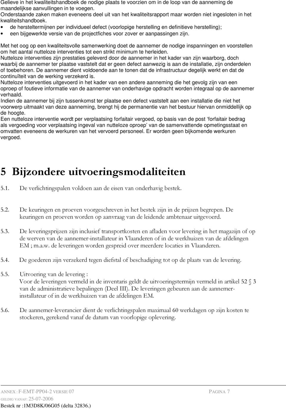 de hersteltermijnen per individueel defect (voorlopige herstelling en definitieve herstelling); een bijgewerkte versie van de projectfiches voor zover er aanpassingen zijn.