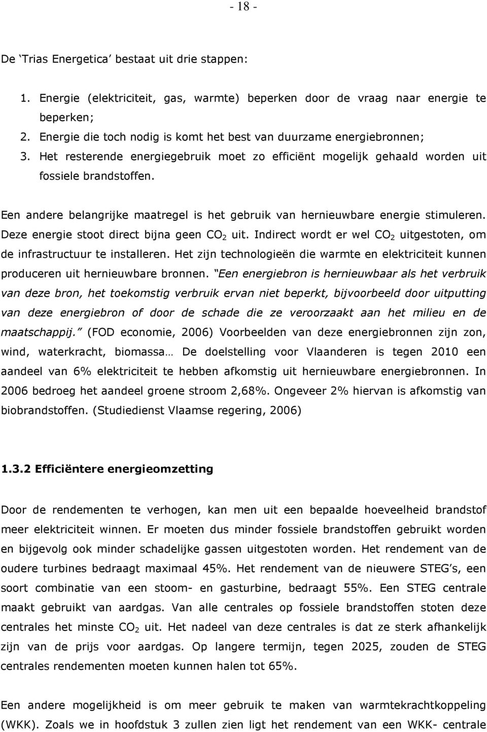 Een andere belangrijke maatregel is het gebruik van hernieuwbare energie stimuleren. Deze energie stoot direct bijna geen CO 2 uit.