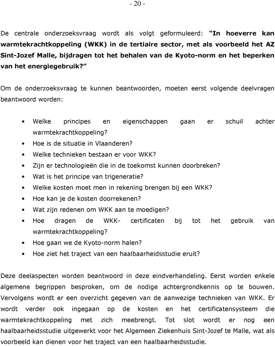 Om de onderzoeksvraag te kunnen beantwoorden, moeten eerst volgende deelvragen beantwoord worden: Welke principes en eigenschappen gaan er schuil achter warmtekrachtkoppeling?