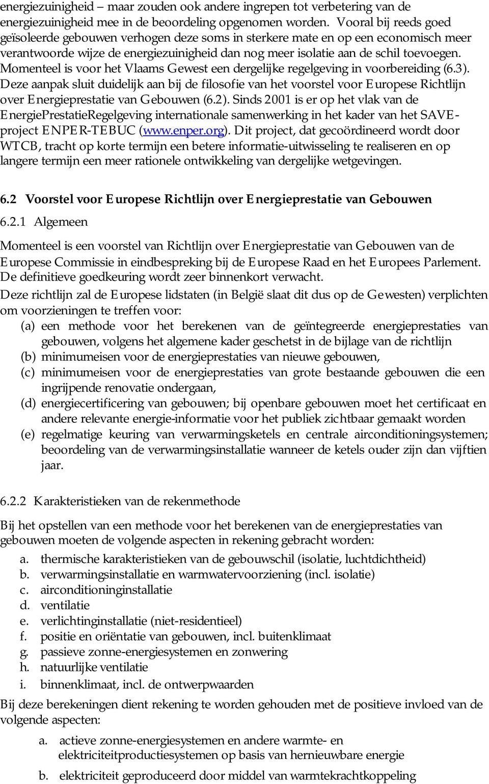 Momenteel is voor het Vlaams Gewest een dergelijke regelgeving in voorbereiding (6.3).