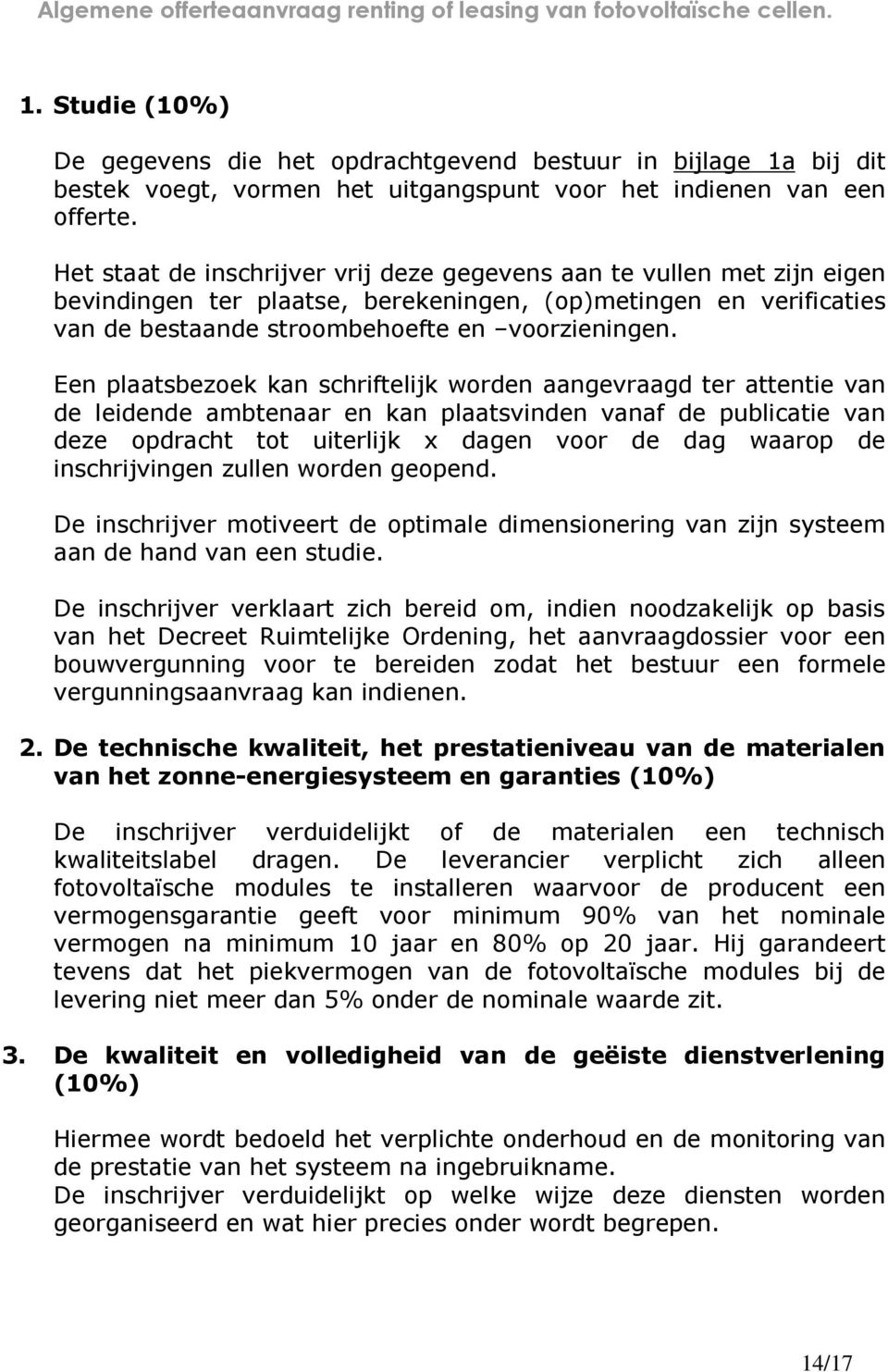 Een plaatsbezoek kan schriftelijk worden aangevraagd ter attentie van de leidende ambtenaar en kan plaatsvinden vanaf de publicatie van deze opdracht tot uiterlijk x dagen voor de dag waarop de