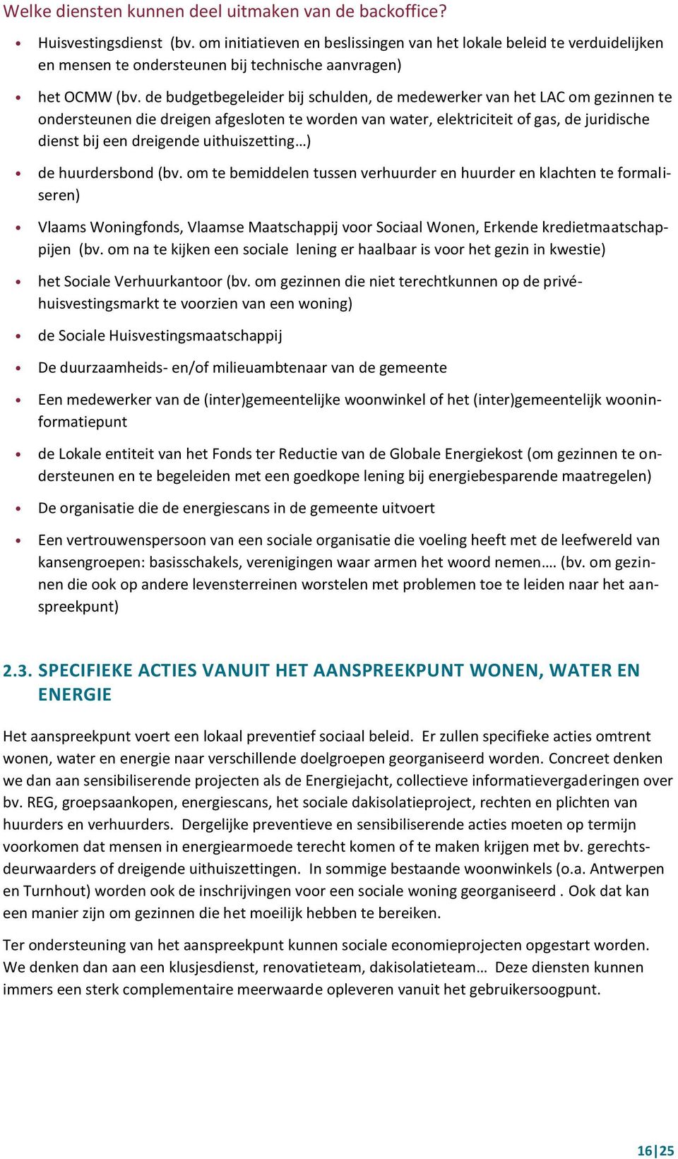 de budgetbegeleider bij schulden, de medewerker van het LAC om gezinnen te ondersteunen die dreigen afgesloten te worden van water, elektriciteit of gas, de juridische dienst bij een dreigende