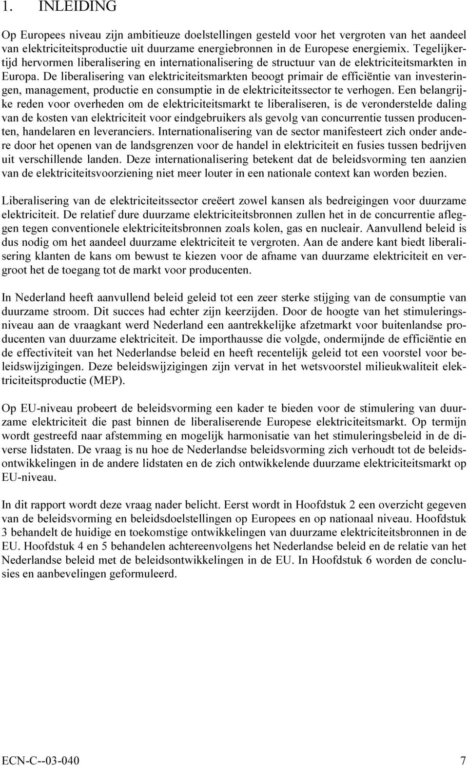 De liberalisering van elektriciteitsmarkten beoogt primair de efficiëntie van investeringen, management, productie en consumptie in de elektriciteitssector te verhogen.