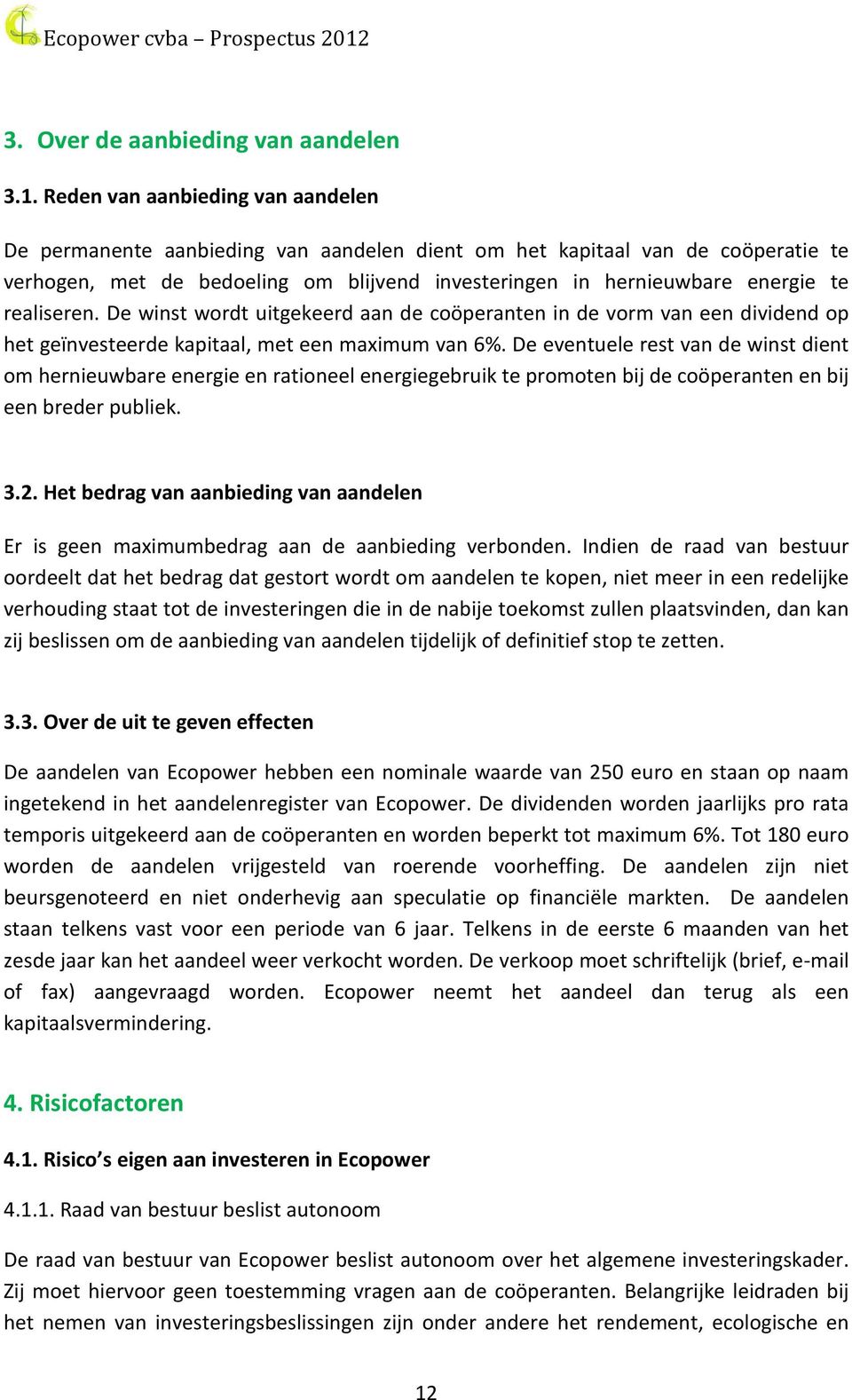 realiseren. De winst wordt uitgekeerd aan de coöperanten in de vorm van een dividend op het geïnvesteerde kapitaal, met een maximum van 6%.