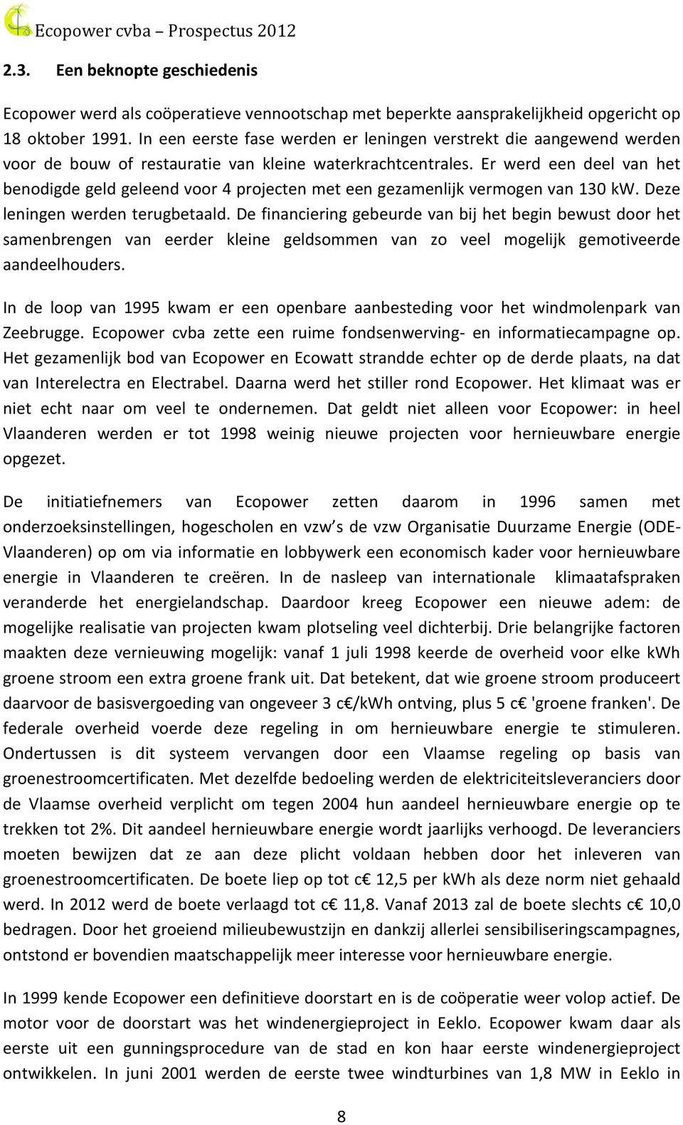 Er werd een deel van het benodigde geld geleend voor 4 projecten met een gezamenlijk vermogen van 130 kw. Deze leningen werden terugbetaald.