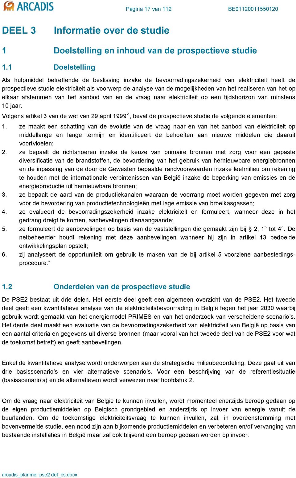 het realiseren van het op elkaar afstemmen van het aanbod van en de vraag naar elektriciteit op een tijdshorizon van minstens 10 jaar.