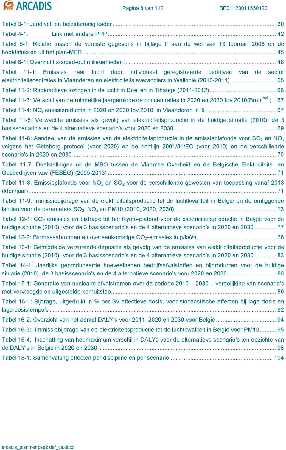 .. 48 Tabel 11-1: Emissies naar lucht door individueel geregistreerde bedrijven van de sector elektriciteitscentrales in Vlaanderen en elektriciteitsleveranciers in Wallonië (2010-2011).