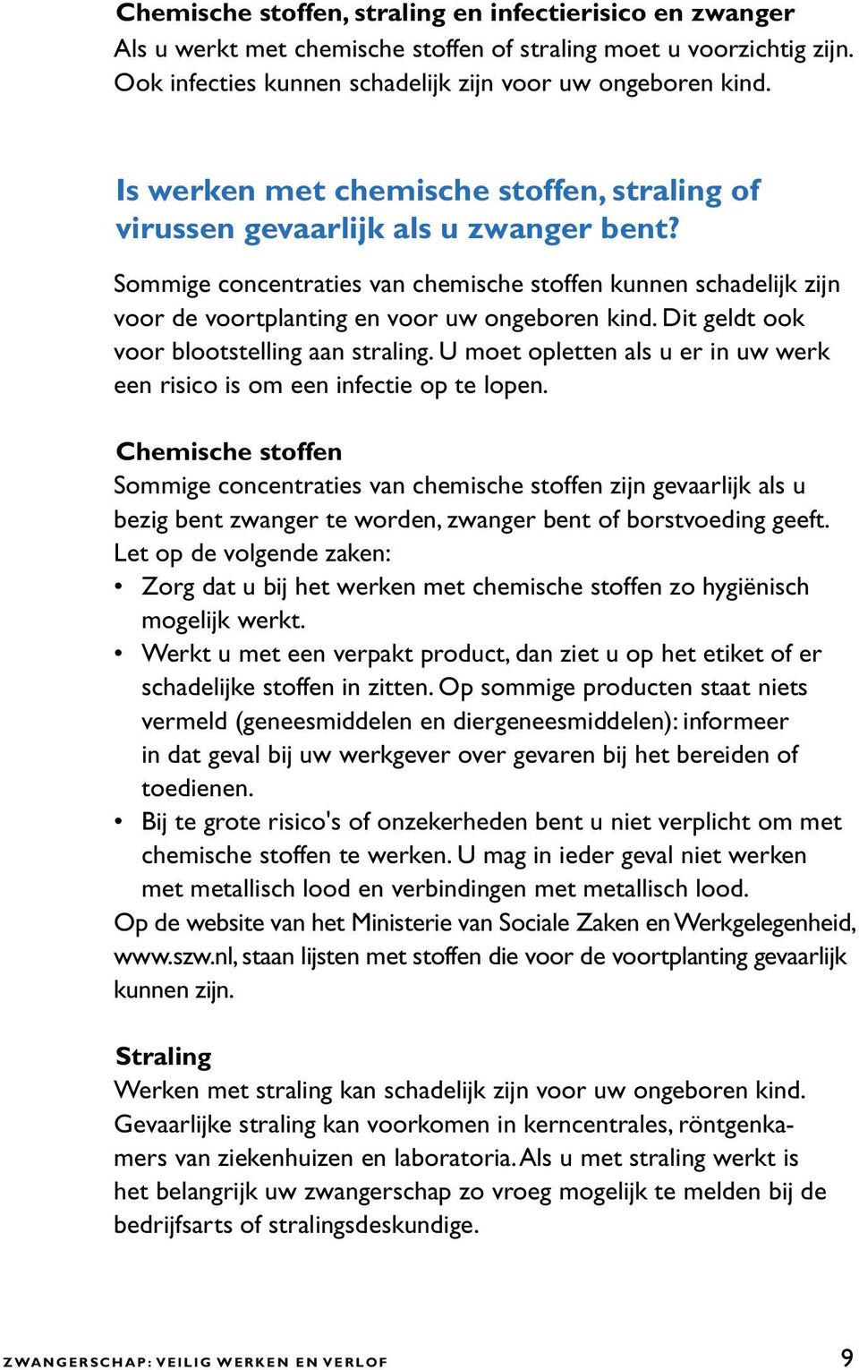 Dit geldt ook voor blootstelling aan straling. U moet opletten als u er in uw werk een risico is om een infectie op te lopen.