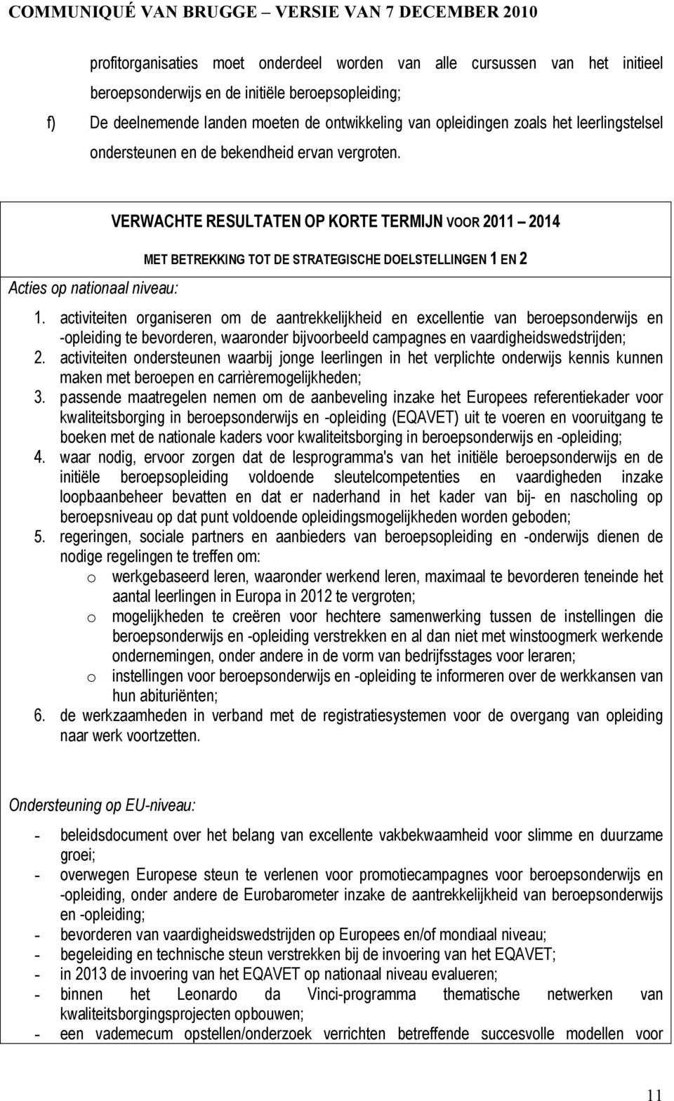 VERWACHTE RESULTATEN OP KORTE TERMIJN VOOR 2011 2014 MET BETREKKING TOT DE STRATEGISCHE DOELSTELLINGEN 1 EN 2 Acties op nationaal niveau: 1.