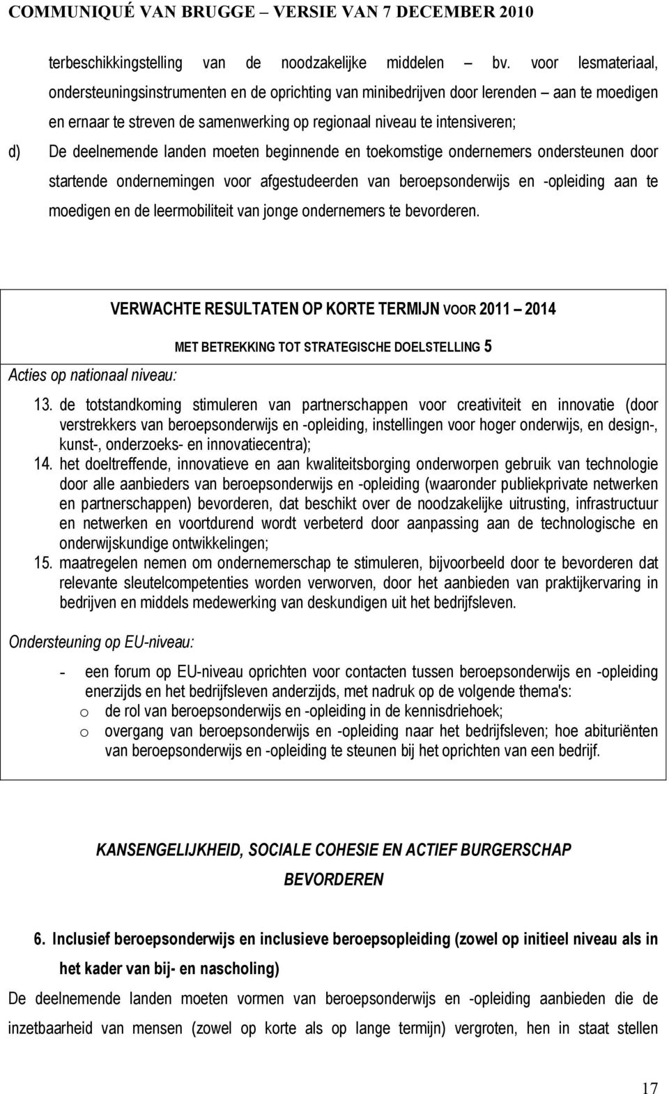 deelnemende landen moeten beginnende en toekomstige ondernemers ondersteunen door startende ondernemingen voor afgestudeerden van beroepsonderwijs en -opleiding aan te moedigen en de leermobiliteit