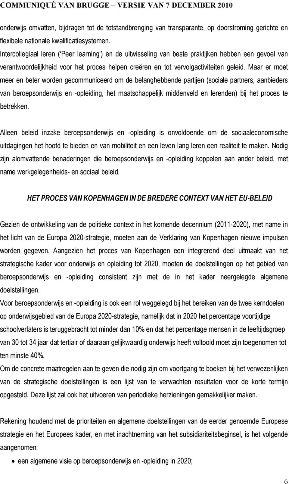 Maar er moet meer en beter worden gecommuniceerd om de belanghebbende partijen (sociale partners, aanbieders van beroepsonderwijs en -opleiding, het maatschappelijk middenveld en lerenden) bij het