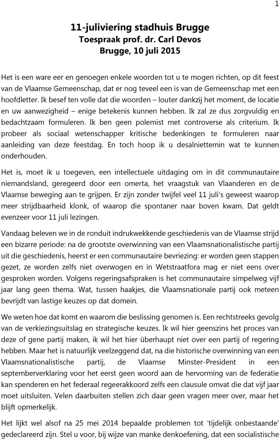 hoofdletter. Ik besef ten volle dat die woorden louter dankzij het moment, de locatie en uw aanwezigheid enige betekenis kunnen hebben. Ik zal ze dus zorgvuldig en bedachtzaam formuleren.