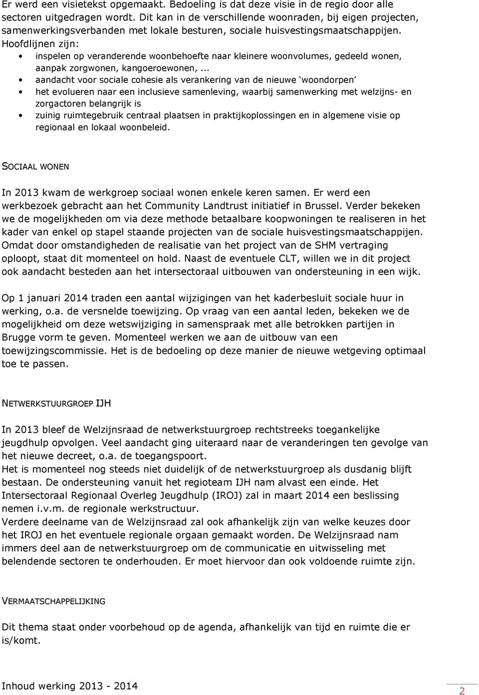 Hoofdlijnen zijn: inspelen op veranderende woonbehoefte naar kleinere woonvolumes, gedeeld wonen, aanpak zorgwonen, kangoeroewonen,.