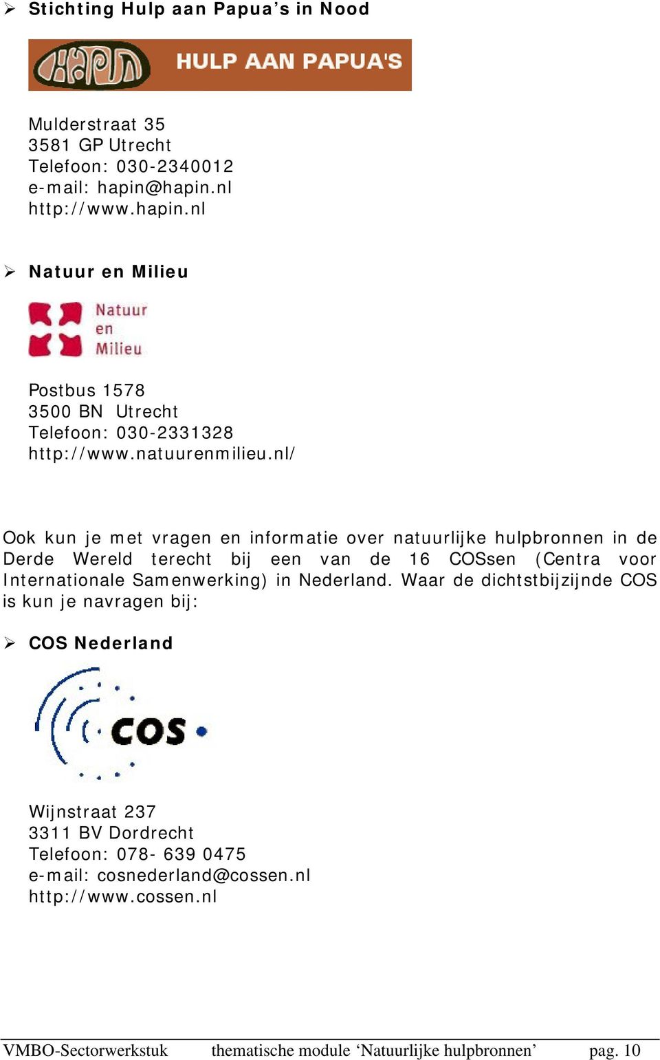 nl/ Ook kun je met vragen en informatie over natuurlijke hulpbronnen in de Derde Wereld terecht bij een van de 16 COSsen (Centra voor Internationale