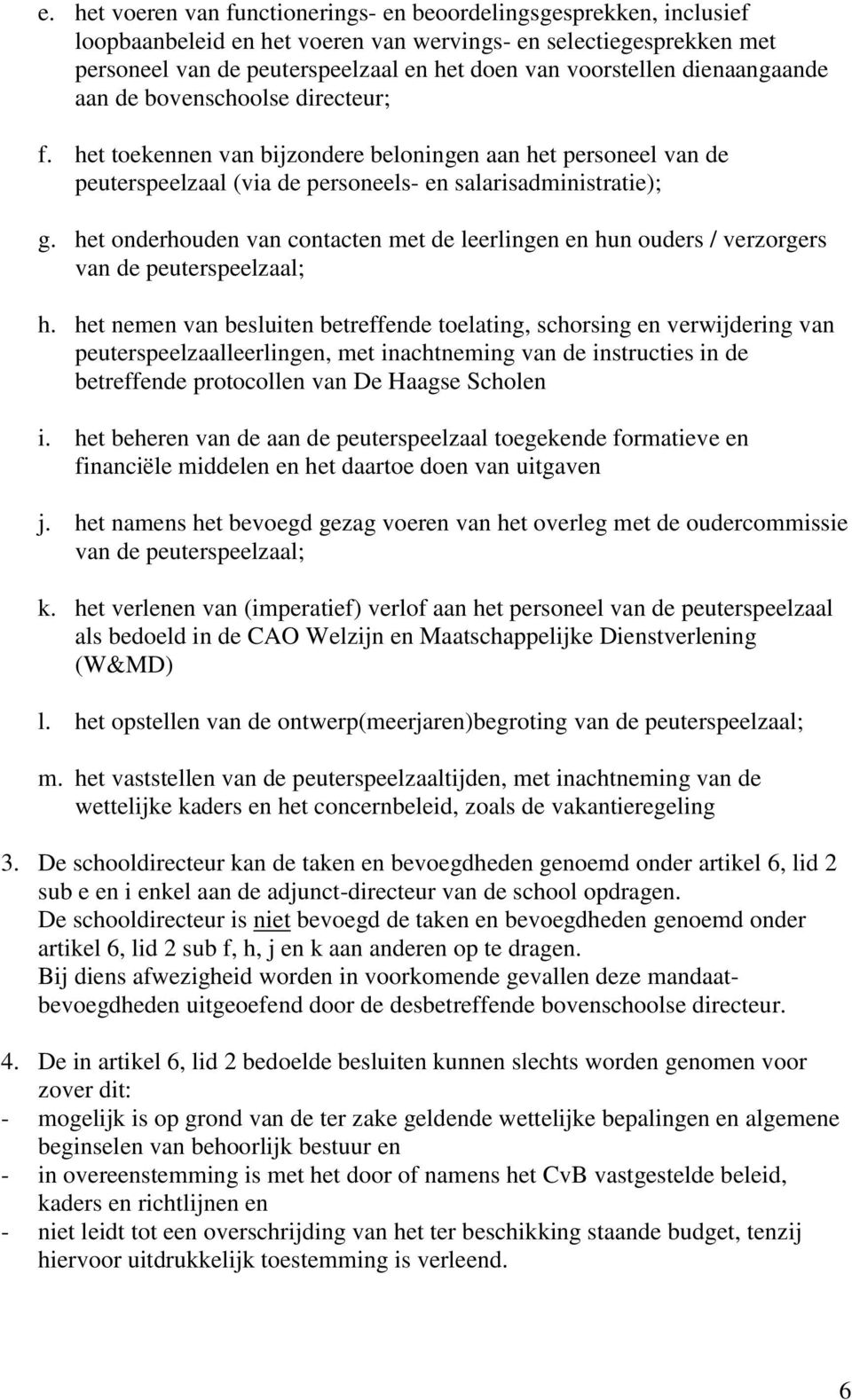 het onderhouden van contacten met de leerlingen en hun ouders / verzorgers van de peuterspeelzaal; h.