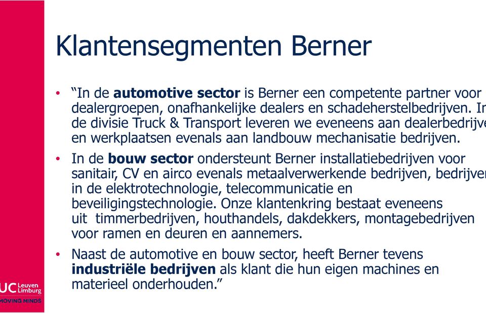 In de bouw sector ondersteunt Berner installatiebedrijven voor sanitair, CV en airco evenals metaalverwerkende bedrijven, bedrijven in de elektrotechnologie, telecommunicatie en