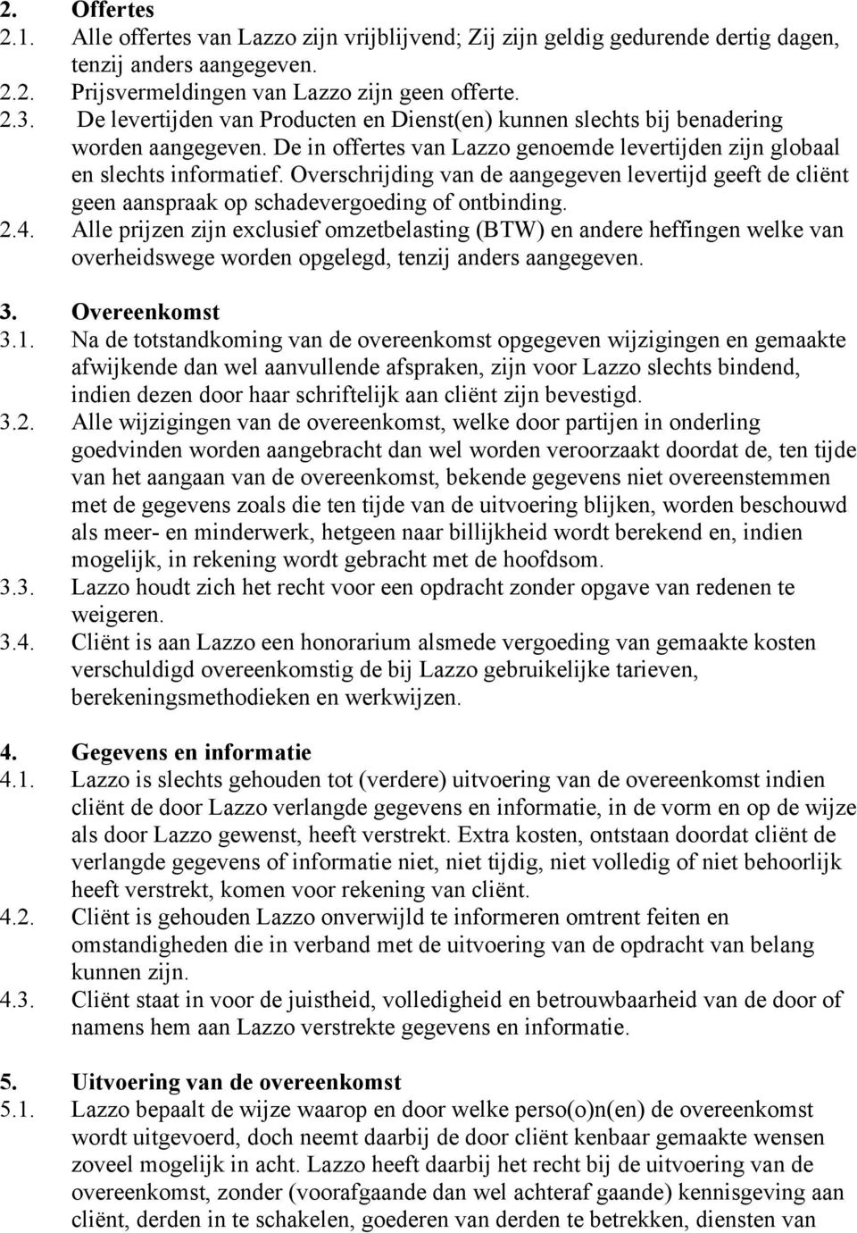 Overschrijding van de aangegeven levertijd geeft de cliënt geen aanspraak op schadevergoeding of ontbinding. 2.4.