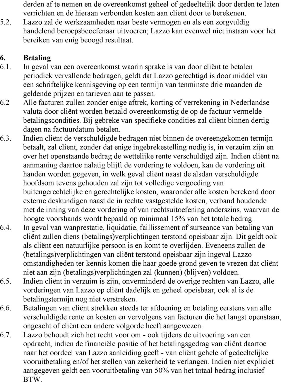 In geval van een overeenkomst waarin sprake is van door cliënt te betalen periodiek vervallende bedragen, geldt dat Lazzo gerechtigd is door middel van een schriftelijke kennisgeving op een termijn