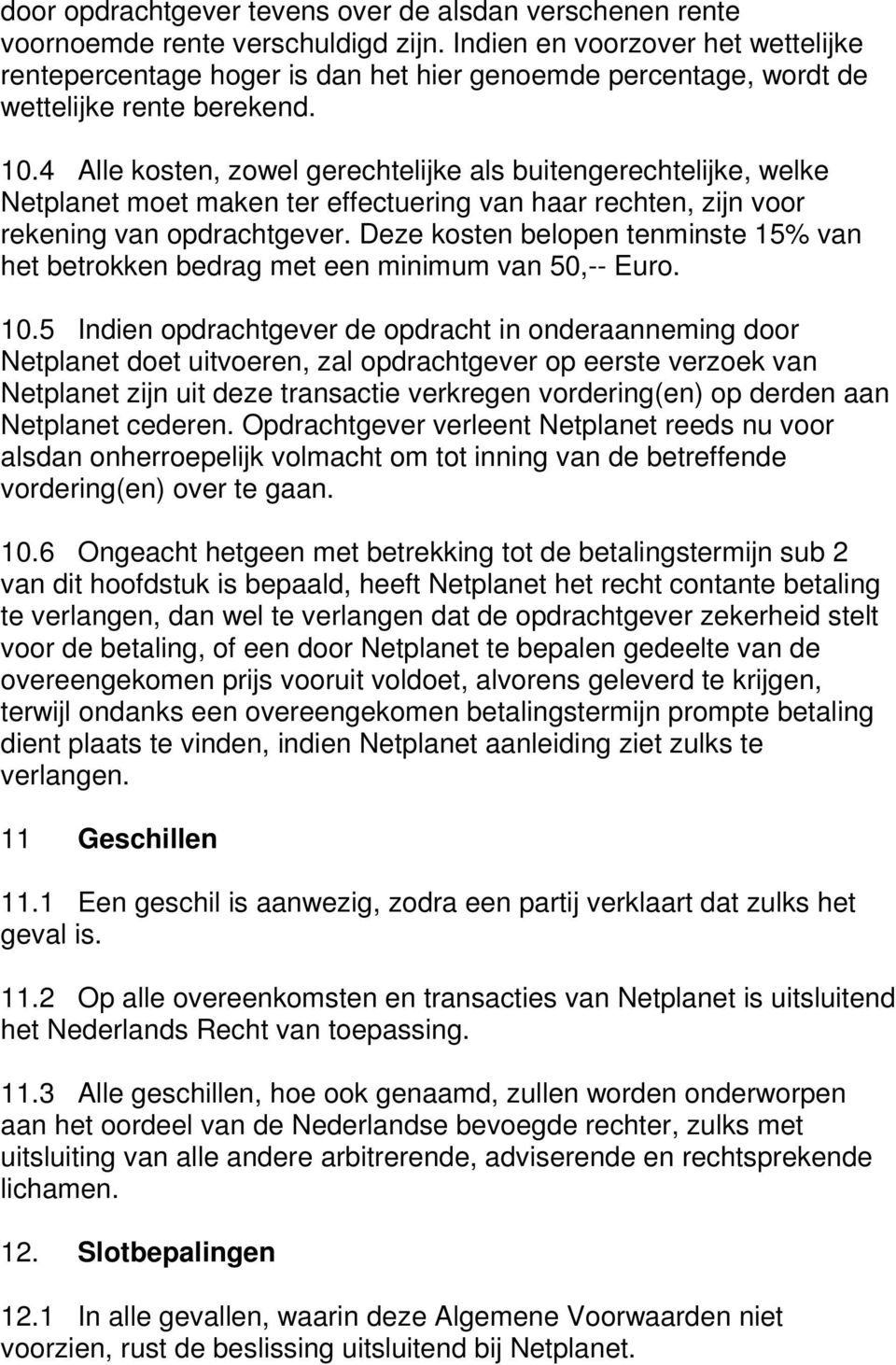 4 Alle kosten, zowel gerechtelijke als buitengerechtelijke, welke Netplanet moet maken ter effectuering van haar rechten, zijn voor rekening van opdrachtgever.