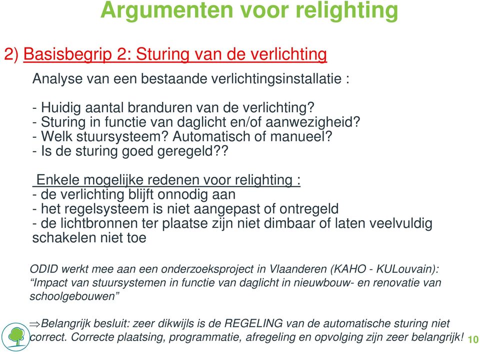 ? Enkele mogelijke redenen voor relighting : - de verlichting blijft onnodig aan - het regelsysteem is niet aangepast of ontregeld - de lichtbronnen ter plaatse zijn niet dimbaar of laten veelvuldig