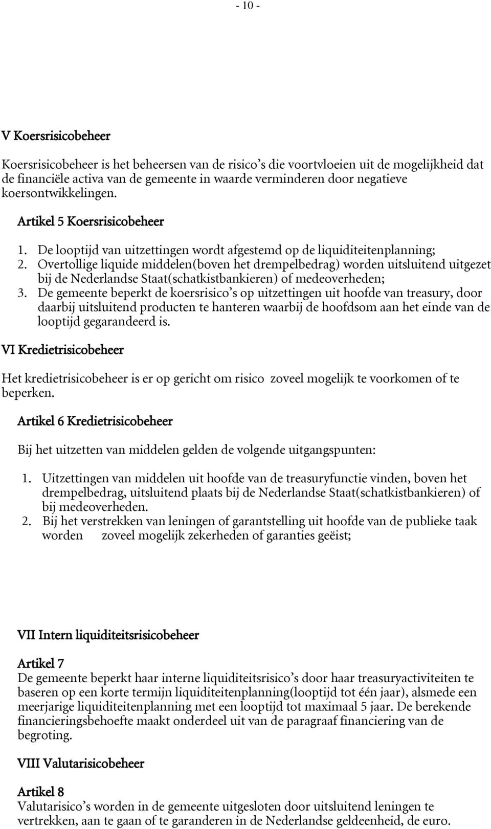 Overtollige liquide middelen(boven het drempelbedrag) worden uitsluitend uitgezet bij de Nederlandse Staat(schatkistbankieren) of medeoverheden; 3.