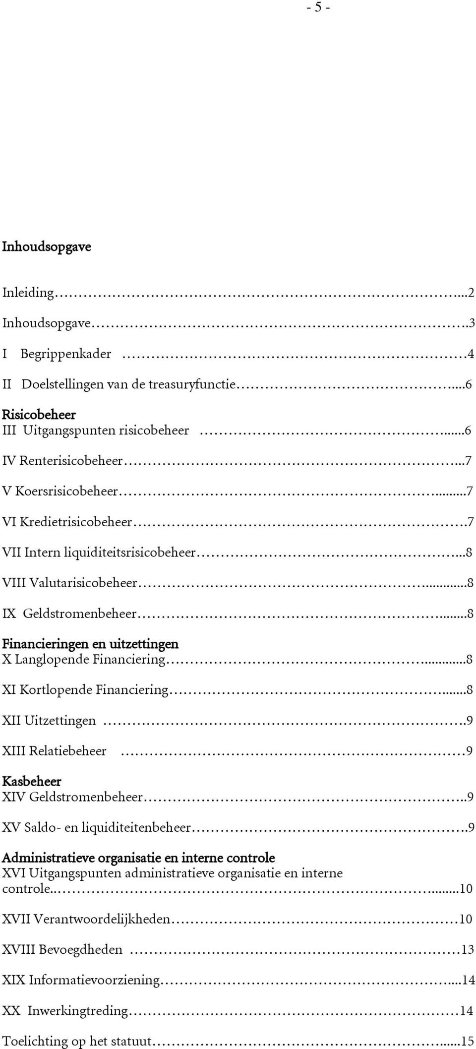 ..8 Financieringen en uitzettingen X Langlopende Financiering...8 XI Kortlopende Financiering...8 XII Uitzettingen.9 XIII Relatiebeheer 9 Kasbeheer XIV Geldstromenbeheer.