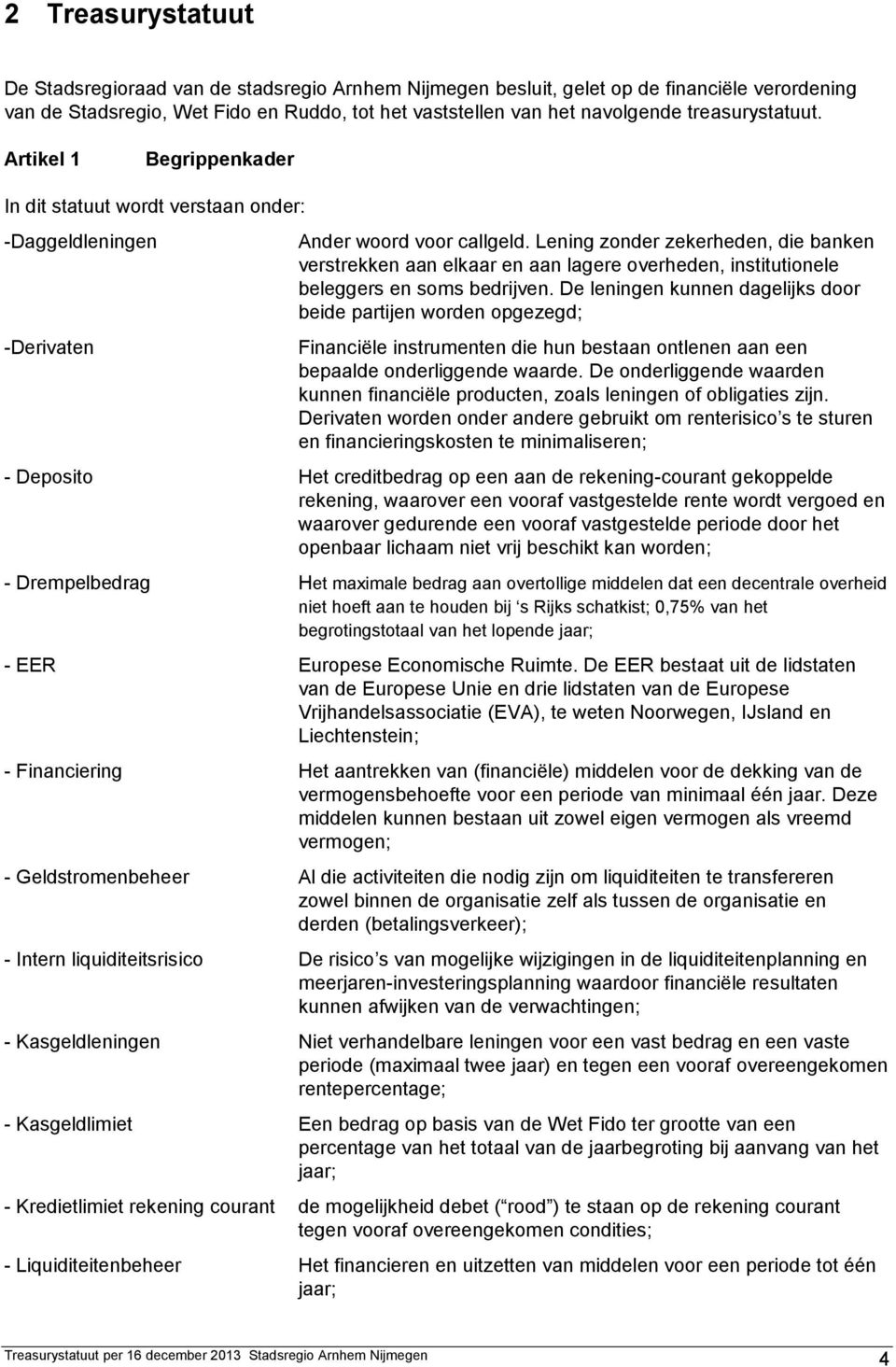 Lening zonder zekerheden, die banken verstrekken aan elkaar en aan lagere overheden, institutionele beleggers en soms bedrijven.