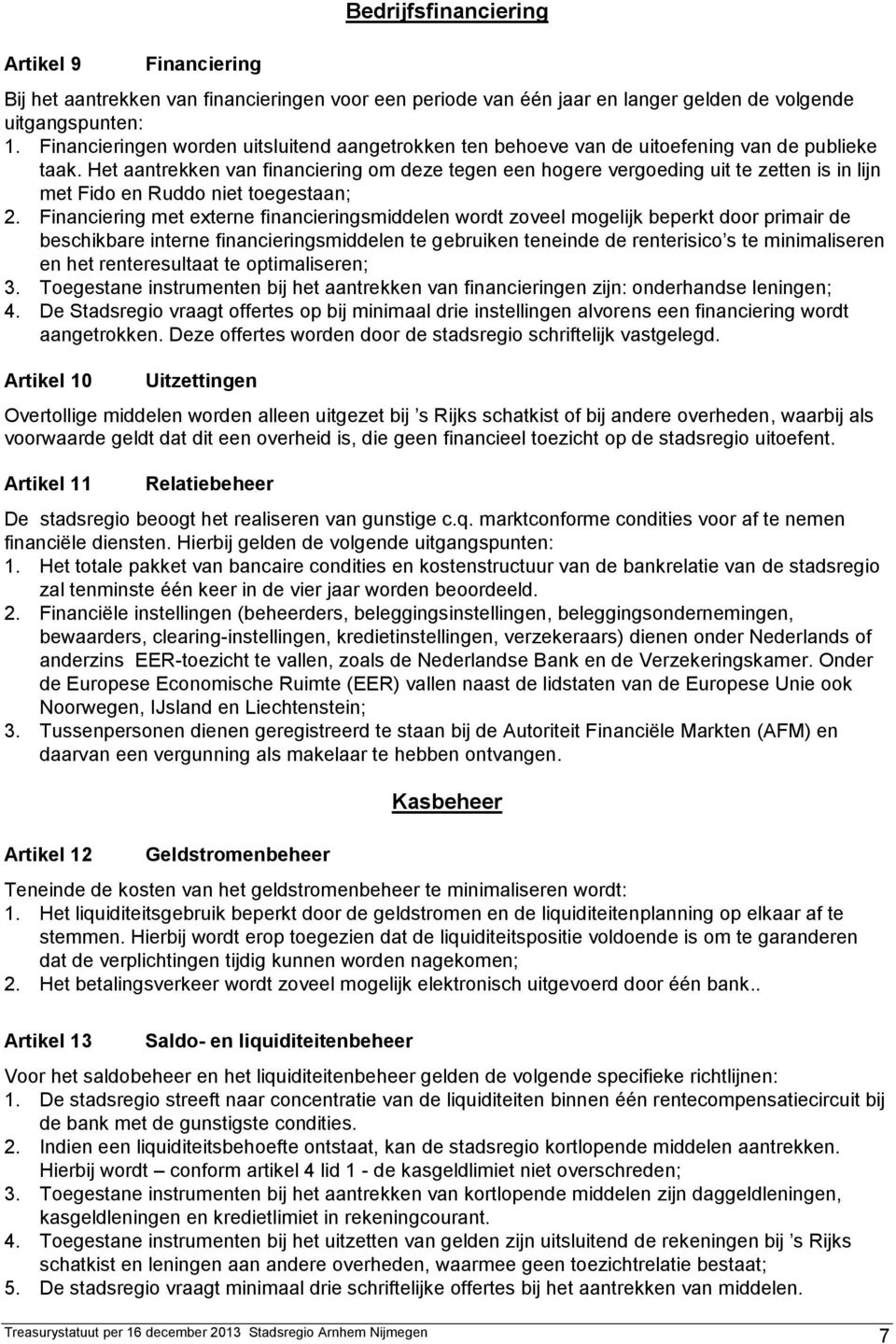 Het aantrekken van financiering om deze tegen een hogere vergoeding uit te zetten is in lijn met Fido en Ruddo niet toegestaan; 2.