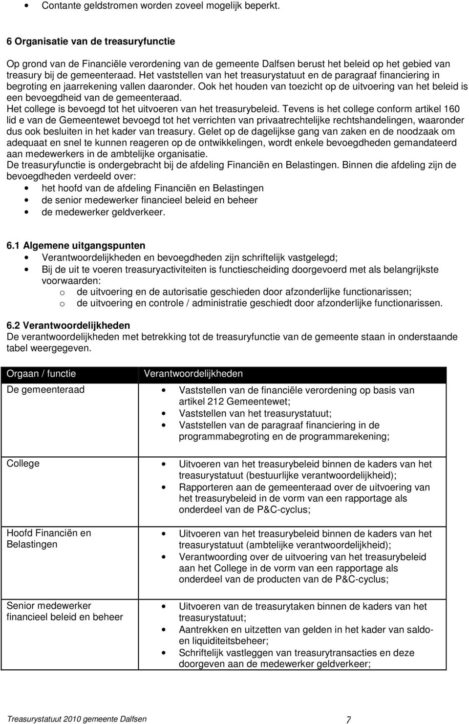 Het vaststellen van het treasurystatuut en de paragraaf financiering in begroting en jaarrekening vallen daaronder.