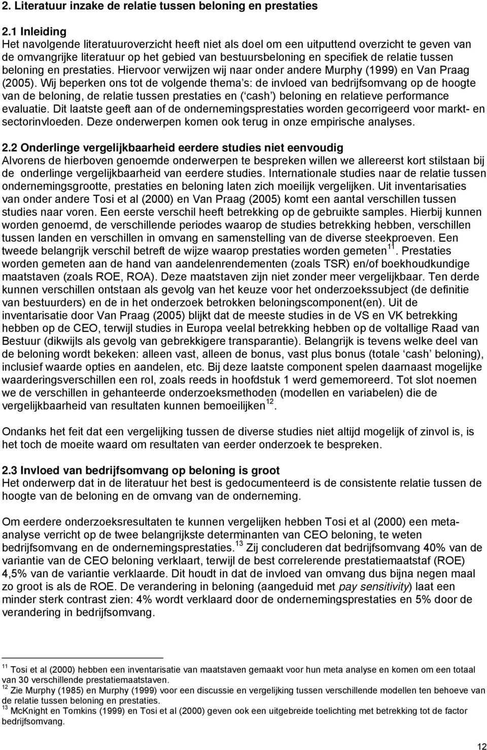 beloning en prestaties. Hiervoor verwijzen wij naar onder andere Murphy (1999) en Van Praag (2005).