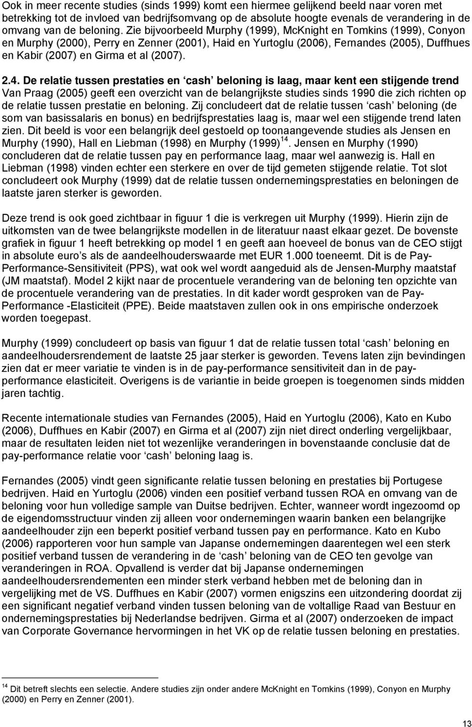 Zie bijvoorbeeld Murphy (1999), McKnight en Tomkins (1999), Conyon en Murphy (2000), Perry en Zenner (2001), Haid en Yurtoglu (2006), Fernandes (2005), Duffhues en Kabir (2007) en Girma et al (2007).