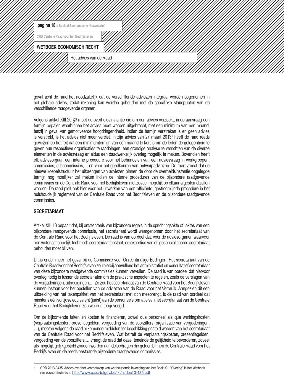 20 3 moet de overheidsinstantie die om een advies verzoekt, in de aanvraag een termijn bepalen waarbinnen het advies moet worden uitgebracht, met een minimum van één maand, tenzij in geval van