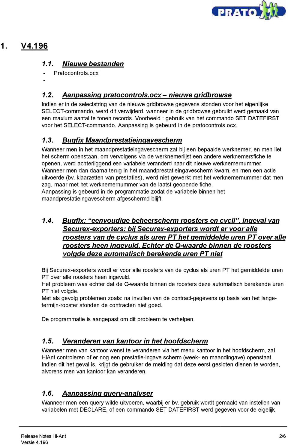 van een maxium aantal te tonen records. Voorbeeld : gebruik van het commando SET DATEFIRST voor het SELECT-commando. Aanpassing is gebeurd in de pratocontrols.ocx. 1.3.