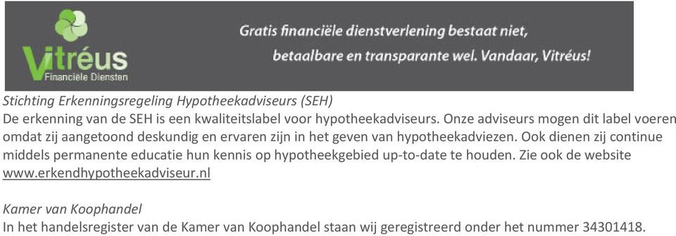 Ook dienen zij continue middels permanente educatie hun kennis op hypotheekgebied up-to-date te houden. Zie ook de website www.