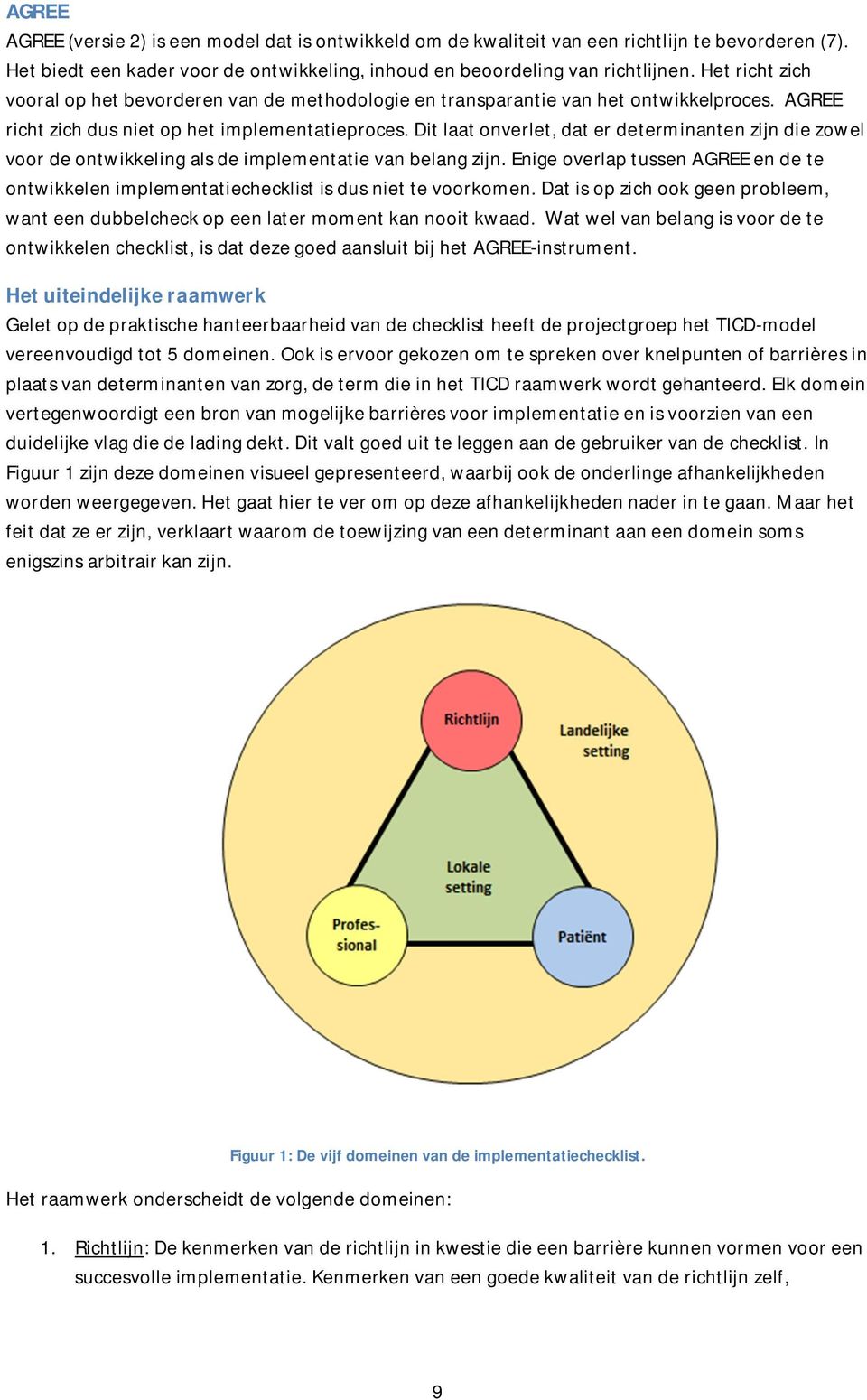 Dit laat onverlet, dat er determinanten zijn die zowel voor de ontwikkeling als de implementatie van belang zijn.