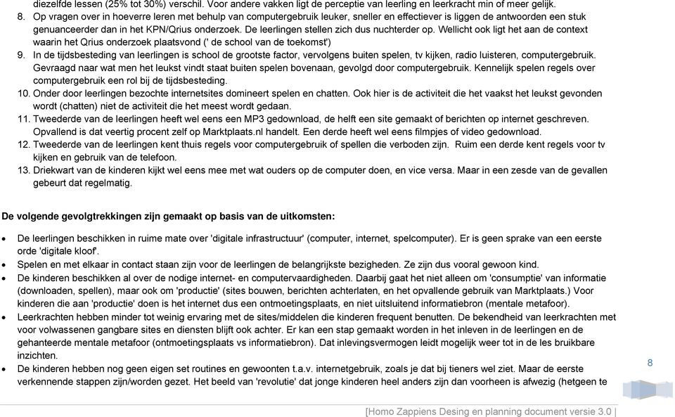 De leerlingen stellen zich dus nuchterder op. Wellicht ook ligt het aan de context waarin het Qrius onderzoek plaatsvond (' de school van de toekomst') 9.